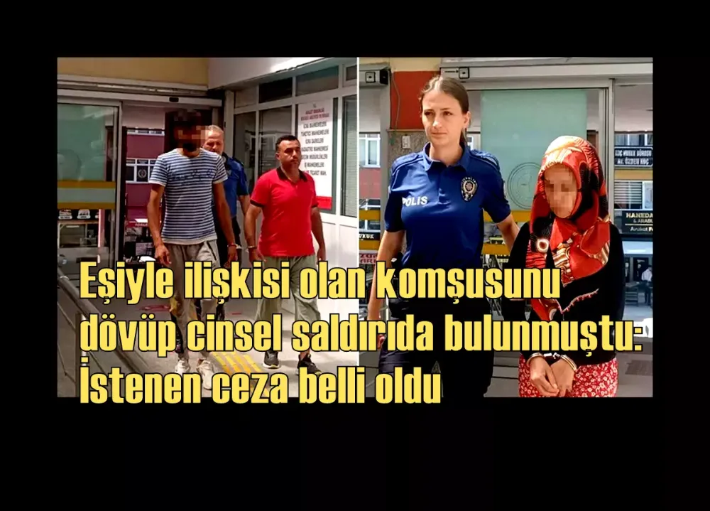 Eşiyle ilişkisi olan komşusunu dövüp cinsel saldırıda bulunmuştu: İstenen ceza belli oldu