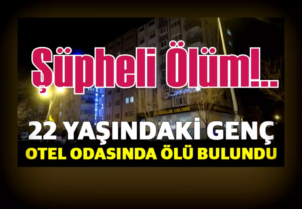 22 yaşındaki genç, otel odasında ölü bulundu