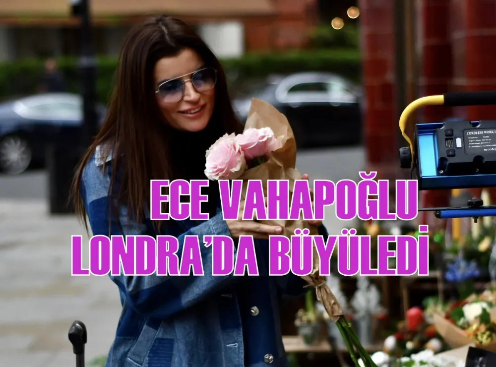 ECE VAHAPOĞLU LONDRA’DA BÜYÜLEDİ