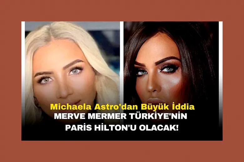 MİCHAELA ASTRO İDDİA ETTİ MERVE MERMER TÜRKİYE