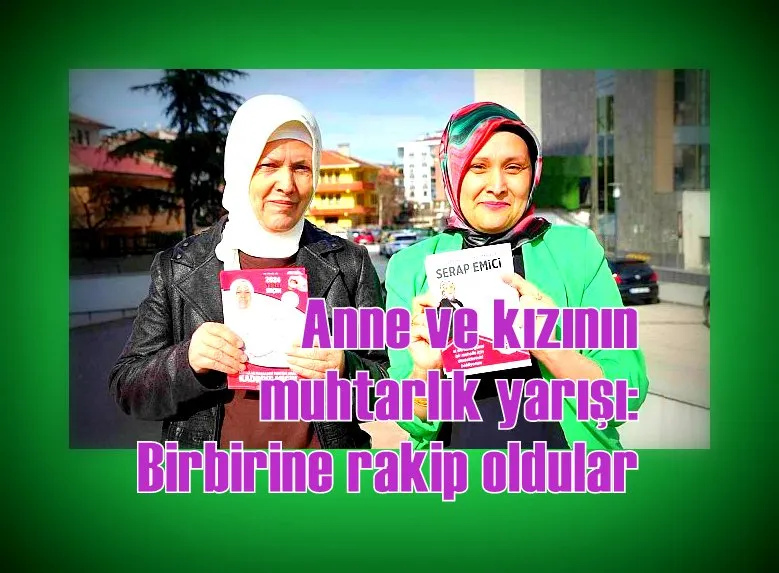 Anne ve kızının muhtarlık yarışı: Birbirine rakip oldular