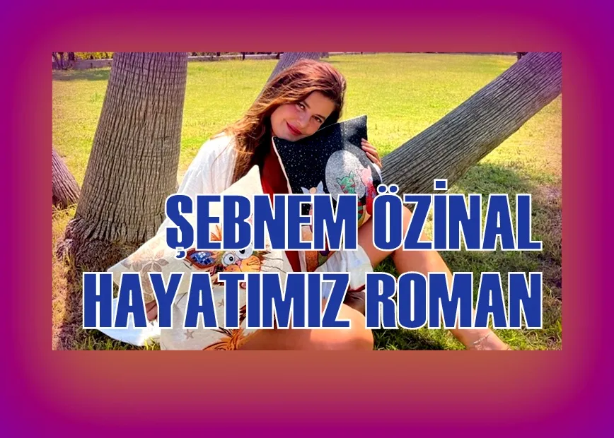 ŞEBNEM ÖZİNAL HAYATIMIZ ROMAN