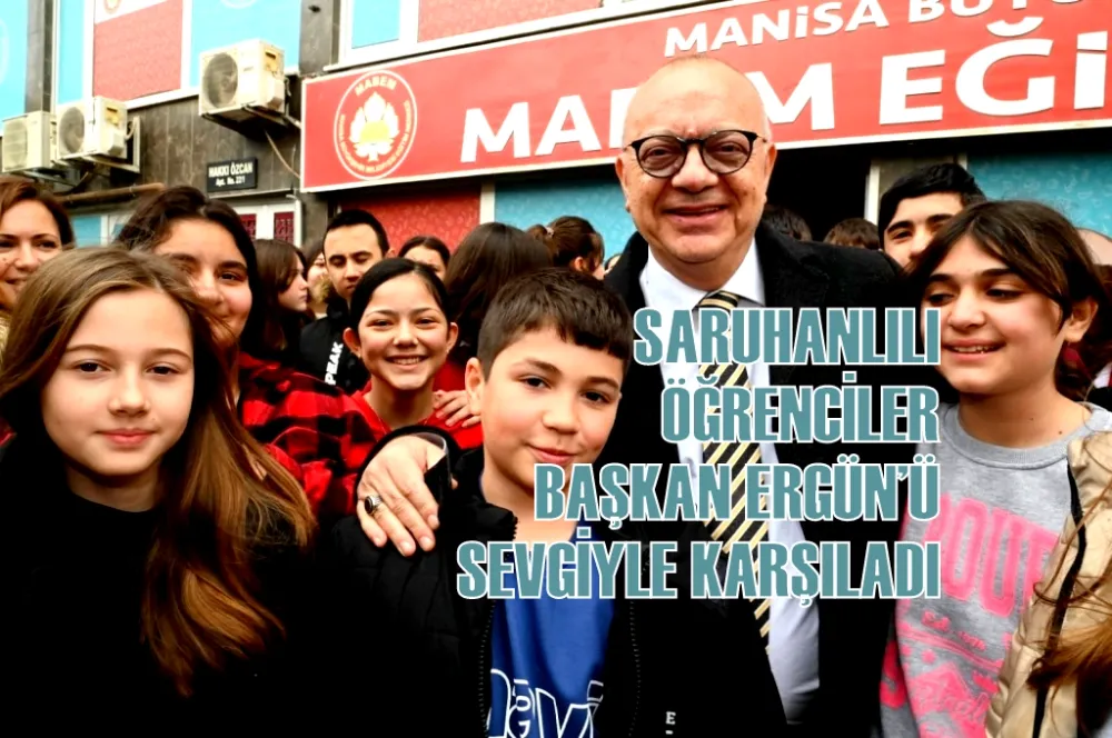 SARUHANLILI ÖĞRENCİLER BAŞKAN ERGÜN’Ü SEVGİYLE KARŞILADI