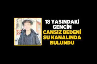 18 yaşındaki gencin cansız bedeni su kanalında bulundu