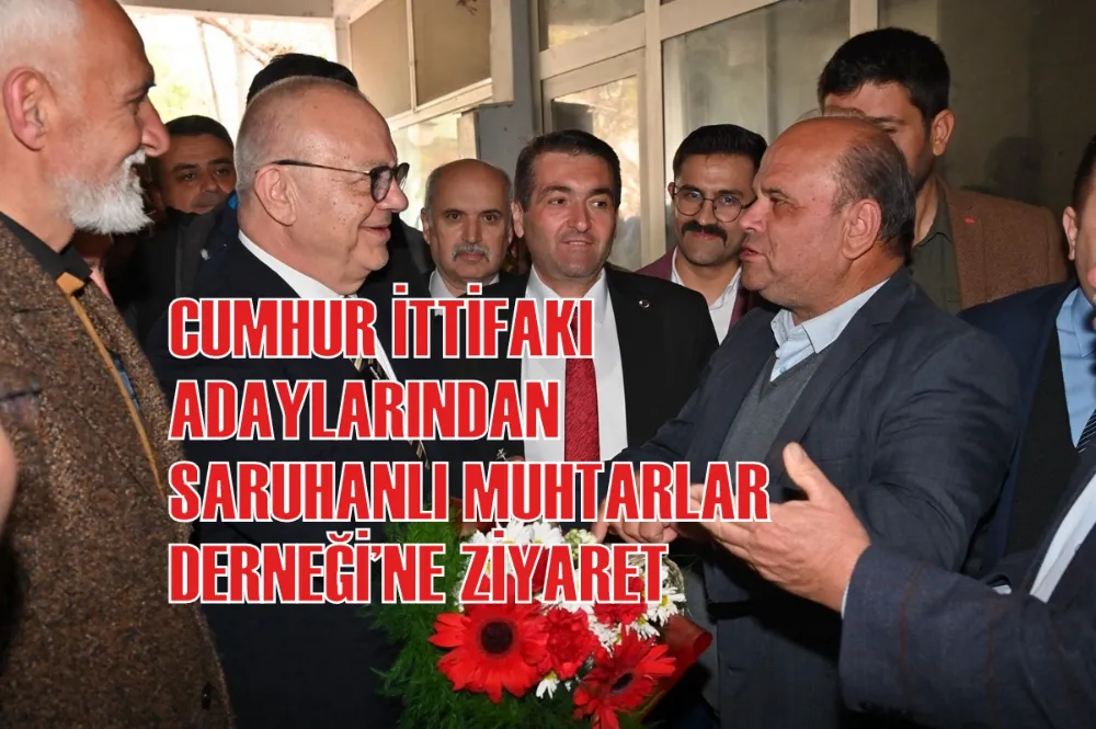 CUMHUR İTTİFAKI ADAYLARINDAN SARUHANLI MUHTARLAR DERNEĞİ’NE ZİYARET