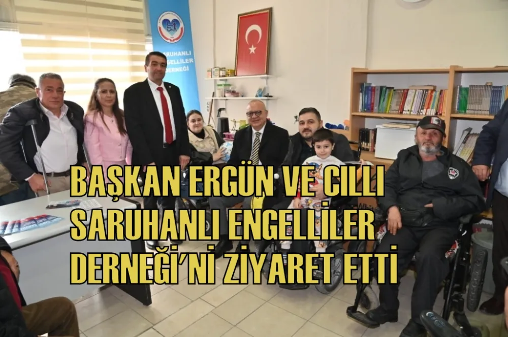 BAŞKAN ERGÜN VE CILLI SARUHANLI ENGELLİLER DERNEĞİ