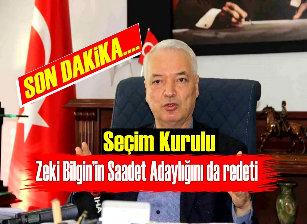 Saruhanlı Belediye Başkanı Zeki Bilginin Saadet Adaylığı da reddedildi