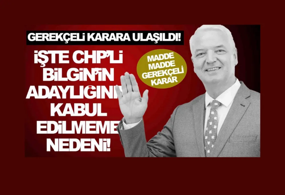 Gerekçeli karara ulaşıldı! İşte CHP’li Bilgin’in adaylığının kabul edilmeme nedeni!