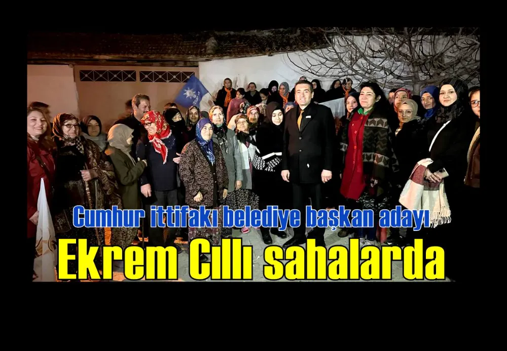 Cumhur ittifakı belediye başkan adayı Ekrem Cıllı sahalarda