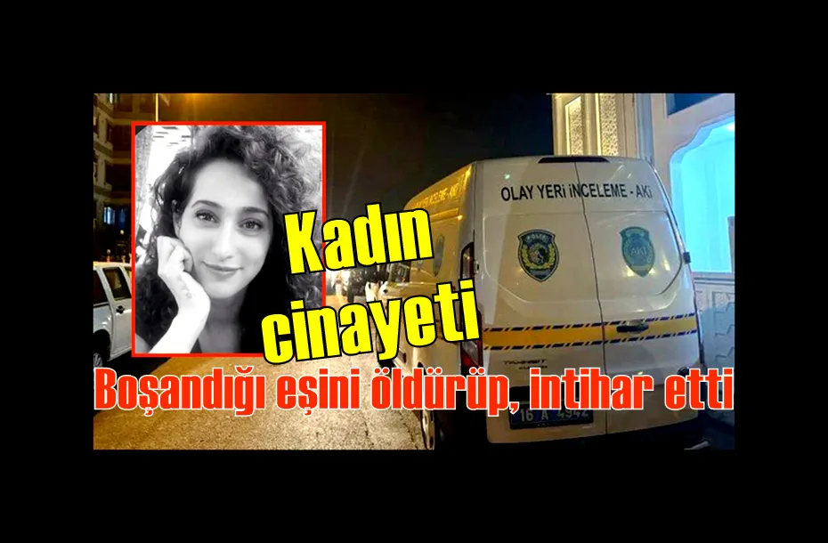 Kadın cinayeti: Boşandığı eşini öldürüp, intihar etti