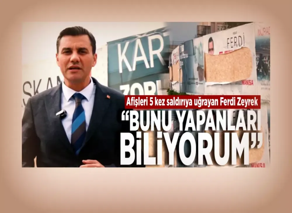 Afişleri 5 kez saldırıya uğrayan Ferdi Zeyrek: Bunu yapanları biliyorum