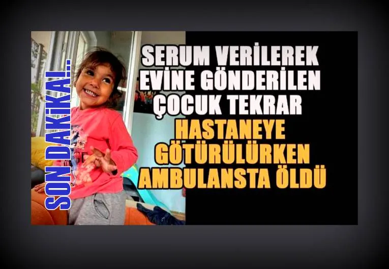 Serum verilerek evine gönderilen çocuk tekrar hastaneye götürülürken ambulansta öldü