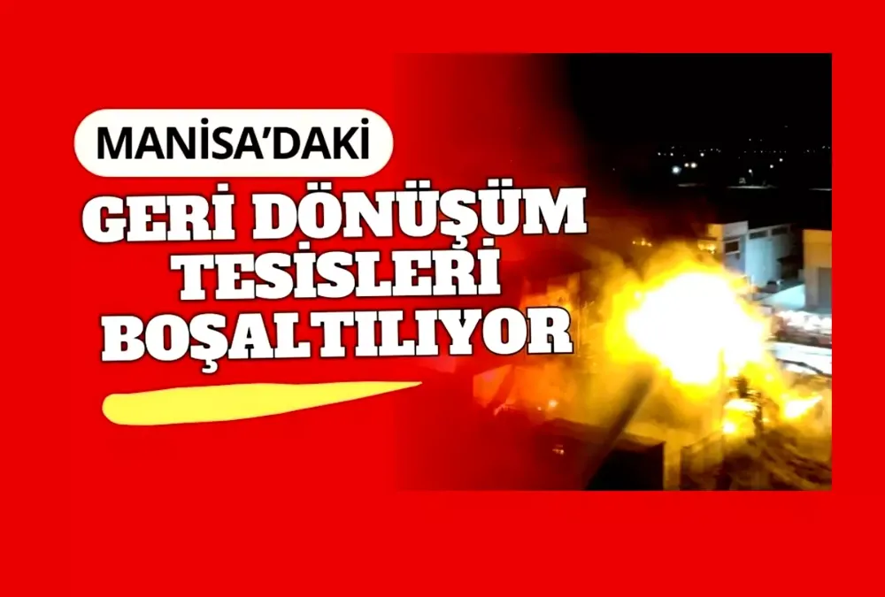 Manisa’daki geri dönüşüm tesisleri boşaltılıyor