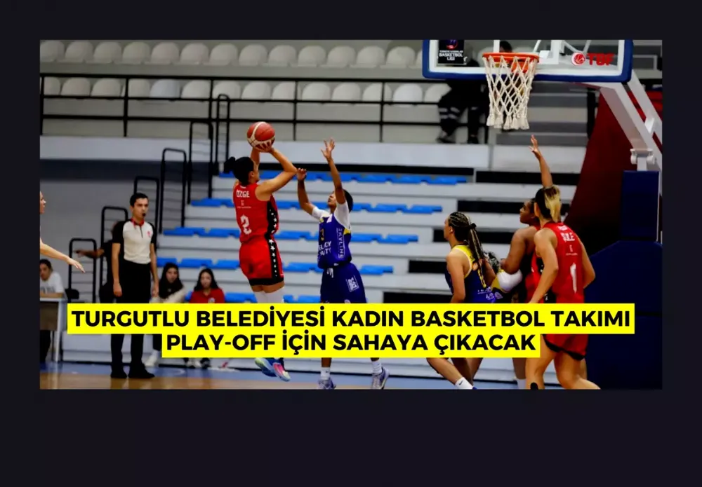 Turgutlu Belediyesi Kadın Basketbol takımı play-off için sahaya çıkacak