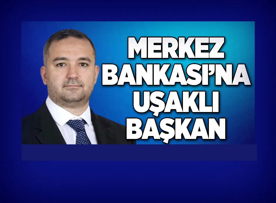 Merkez Bankası’na Uşaklı Başkan