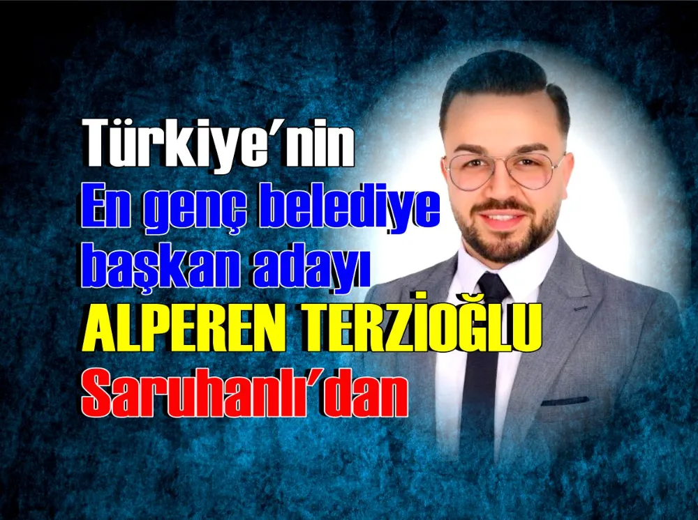 Türkiye’nin en genç belediye başkan adayı Saruhanlı’dan