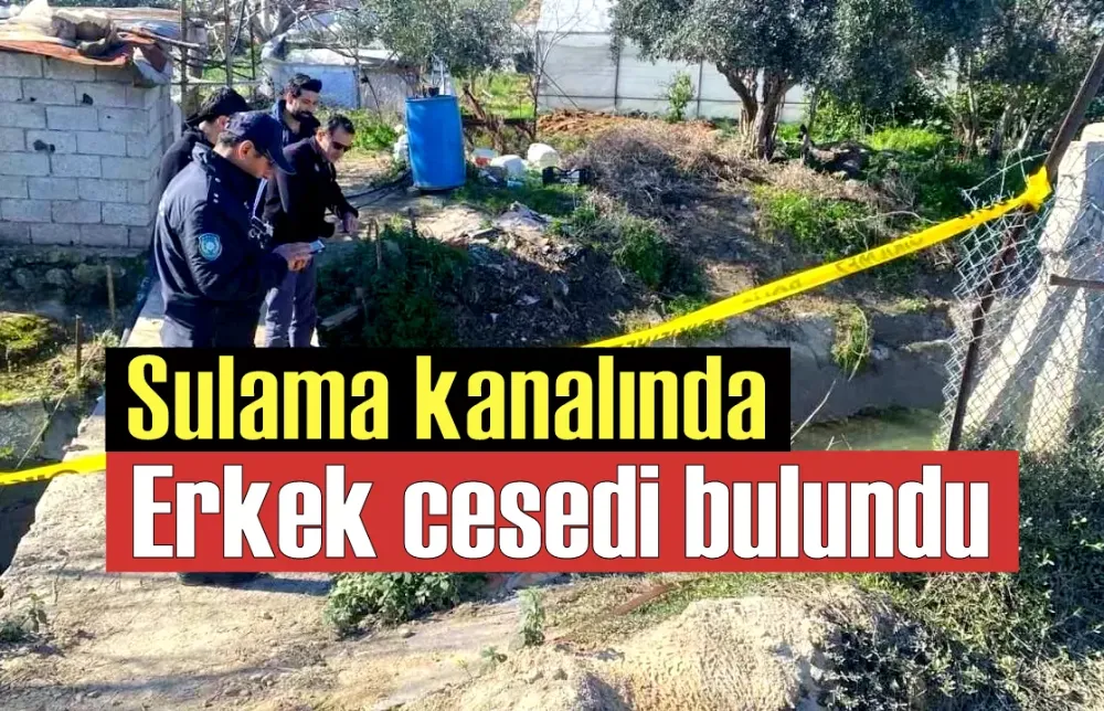 Sulama kanalında erkek cesedi bulundu