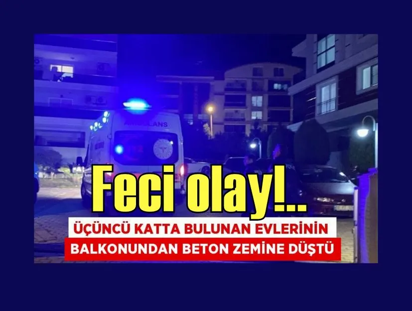 Üçüncü katta bulunan evlerinin balkonundan beton zemine düştü