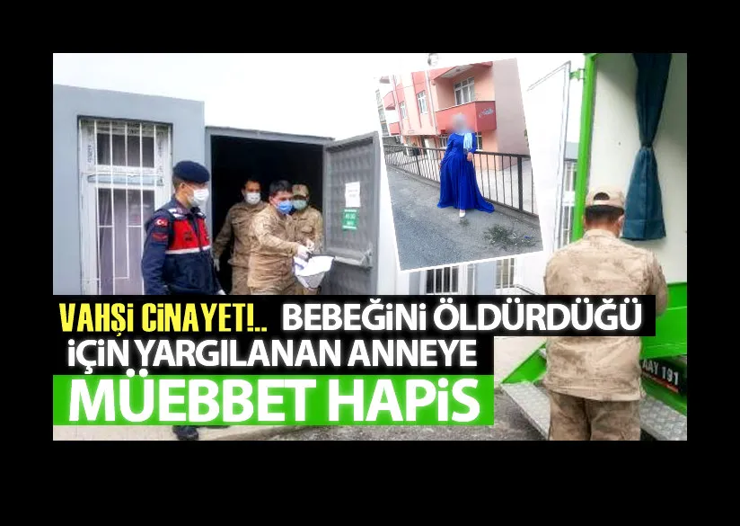 Bebeğini Gömdüğü İddiasıyla Yargılanan Anne Müebbet Hapis Cezasına Çarptırıldı