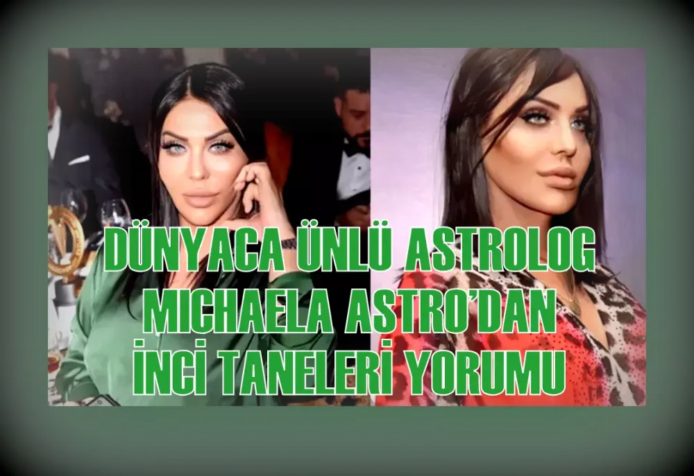 DÜNYACA ÜNLÜ ASTROLOG MICHAELA ASTRO’DAN İNCİ TANELERİ YORUMU