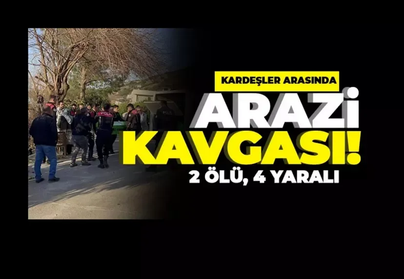 Kardeşler arasında arazi kavgası: 2 ölü, 4 yaralı