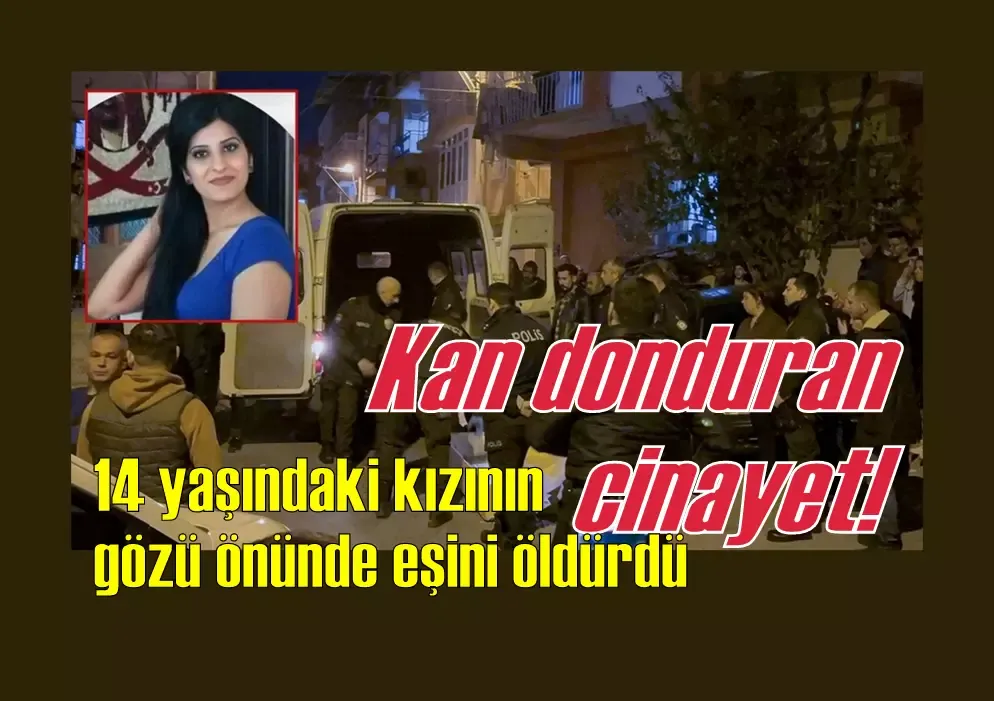 Kan donduran cinayet! 14 yaşındaki kızının gözü önünde eşini öldürdü