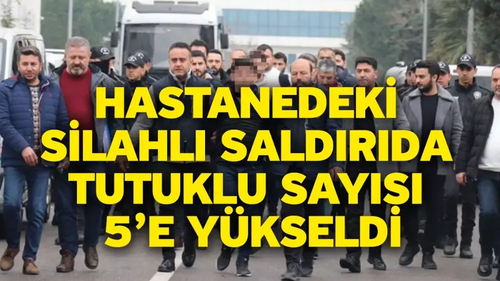 Hastanedeki silahlı saldırıda tutuklu sayısı 5’e yükseldi