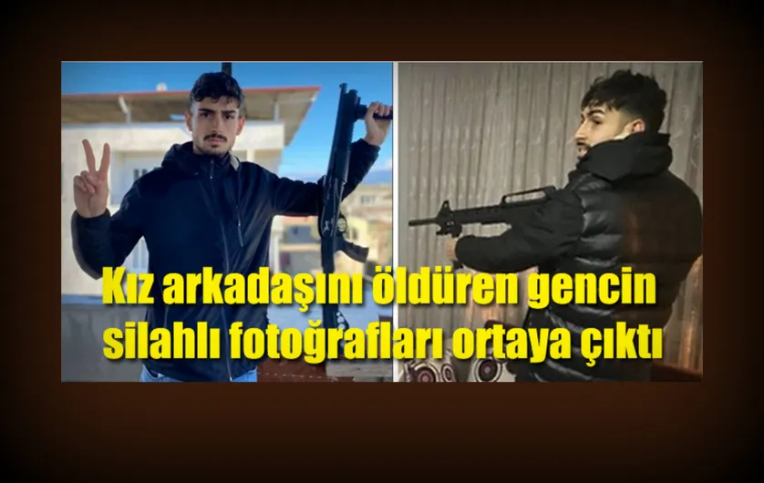 Kız arkadaşını öldüren gencin silahlı fotoğrafları ortaya çıktı