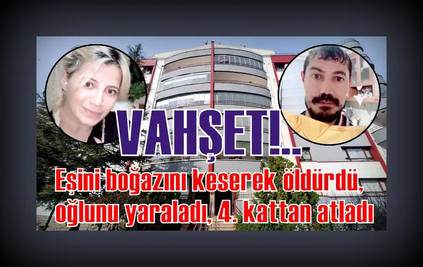 Vahşet! Eşini boğazını keserek öldürdü, oğlunu yaraladı, 4. kattan atladı