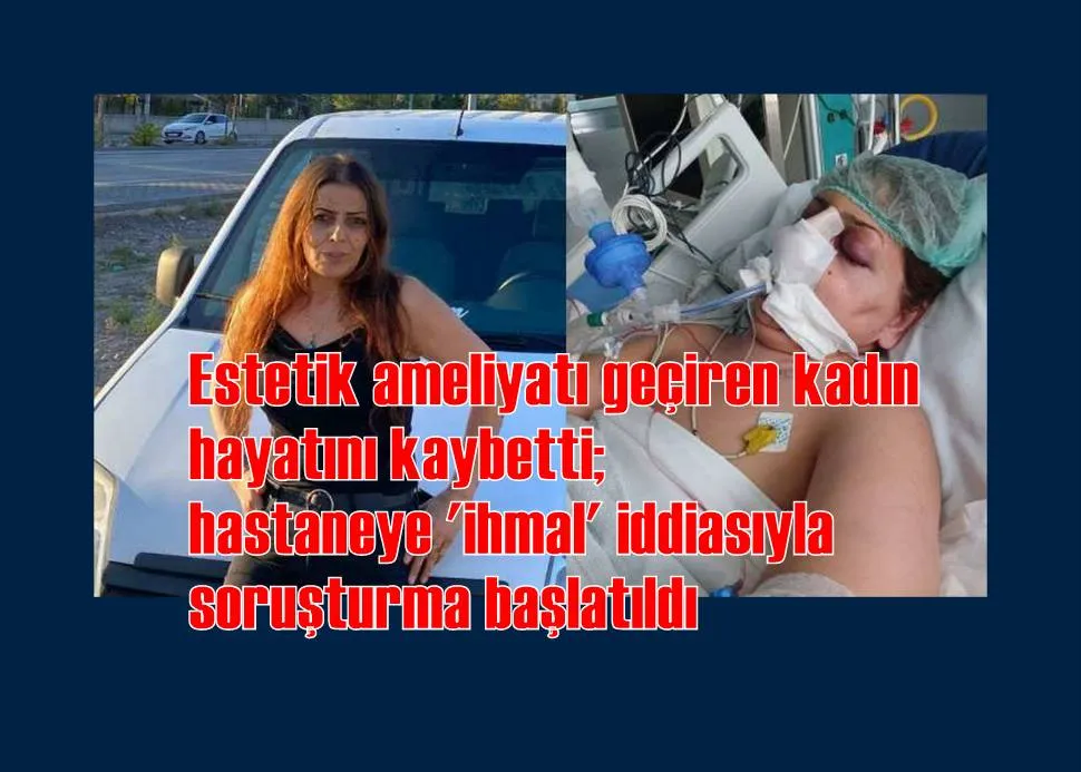 Estetik ameliyatı geçiren kadın hayatını kaybetti; hastaneye 