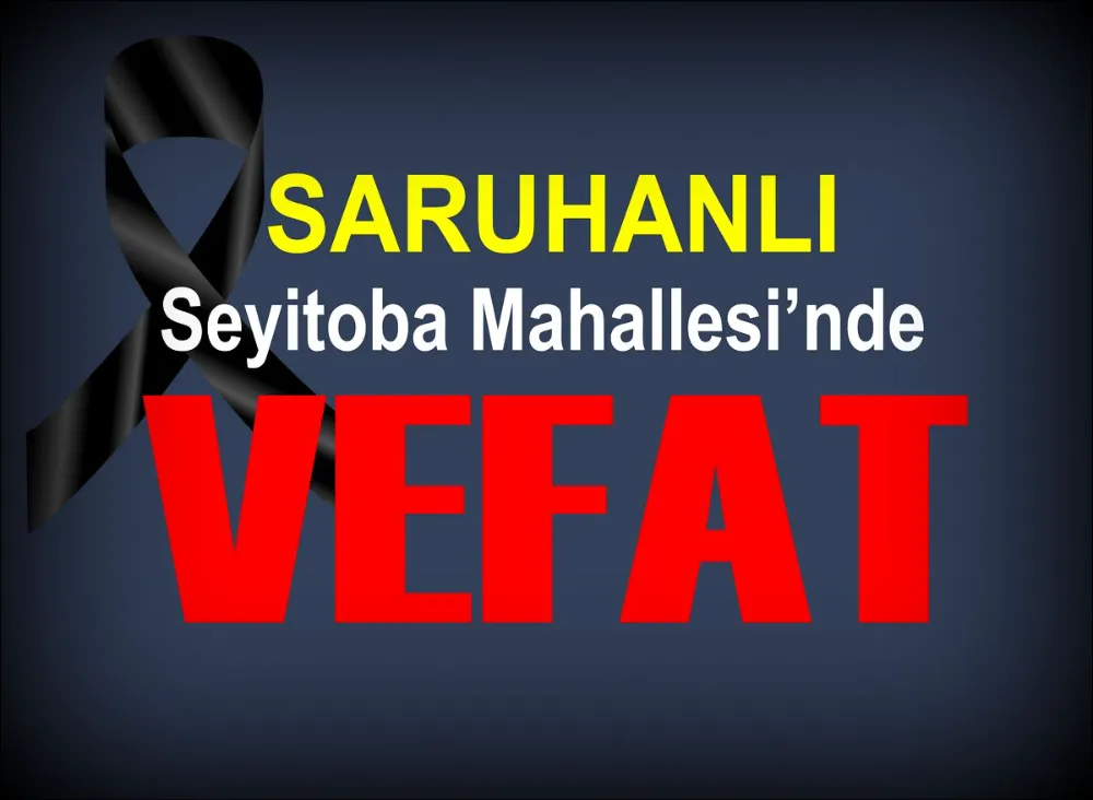 SARUHANLI’DA VEFAT…