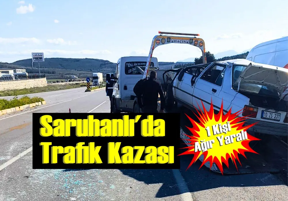 Saruhanlı’da Trafik Kazası: 1 Kişi Ağır Yaralı