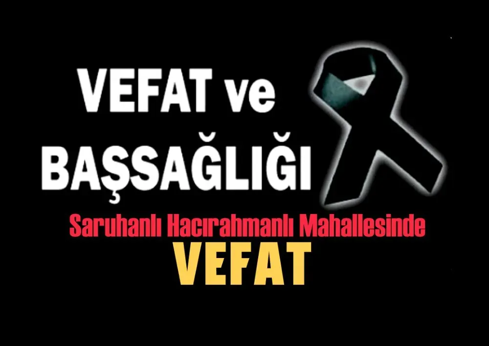 SARUHANLI’DA VEFAT…