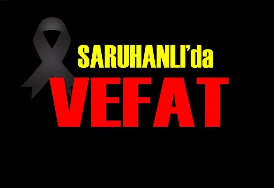 SARUHANLI’DA VEFAT…