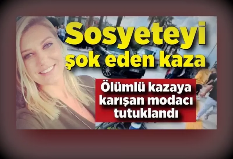 Sosyeteyi şok eden kaza: Ölümlü kazaya karışan modacı tutuklandı