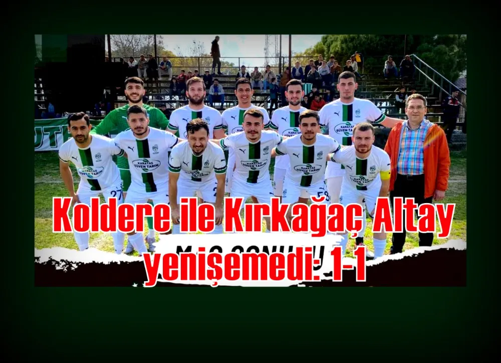 Koldere ile Kırkağaç Altay yenişemedi: 1-1