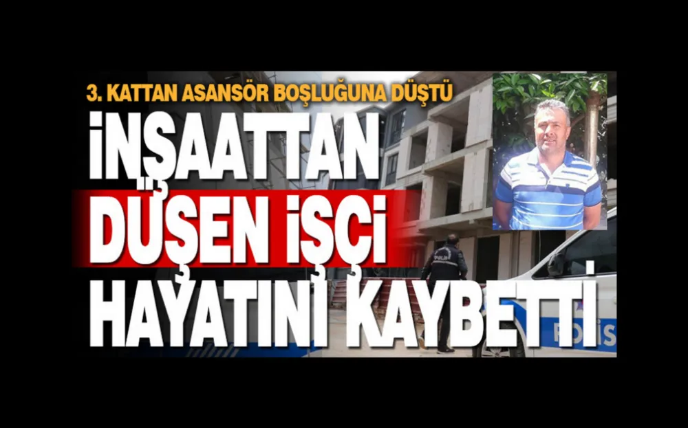 İnşaattan düşerek ağır yaralanan işçiden acı haber geldi