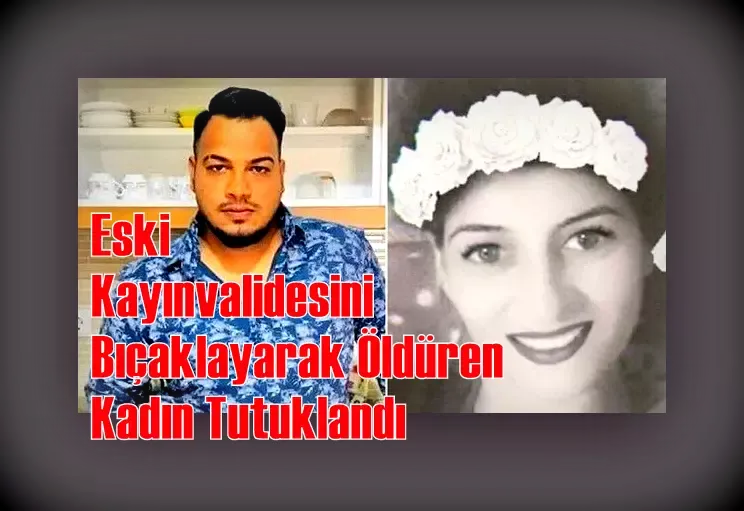 Eski Kayınvalidesini Bıçaklayarak Öldüren Kadın Tutuklandı