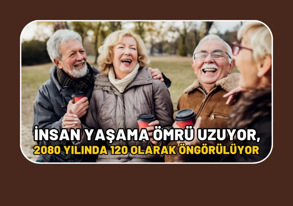 İnsan yaşama ömrü uzuyor, 2080 yılında 120 olarak öngörülüyor