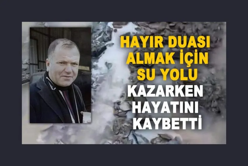 Hayır duası almak için su yolu kazarken hayatını kaybetti