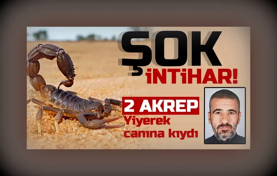 Şok intihar! 2 akrep yiyen şahıs öldü