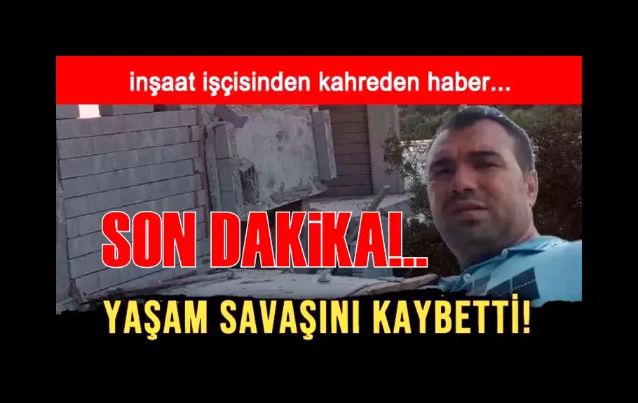 İnşaat işçisi yaşam savaşını kaybetti