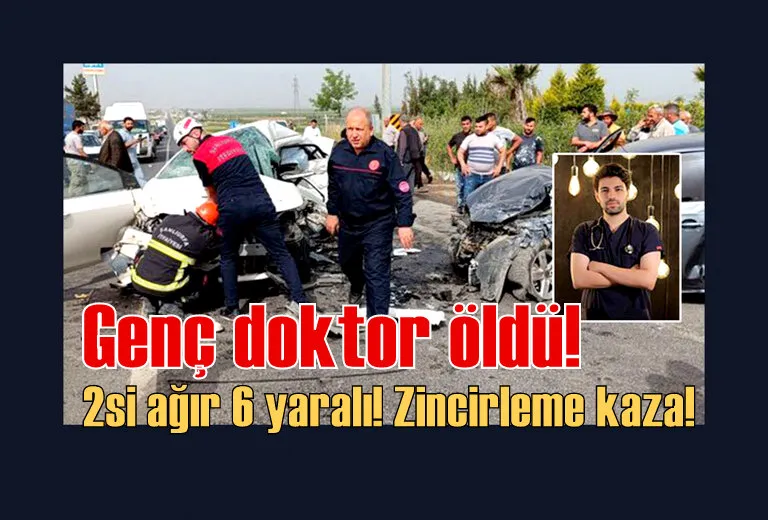 Genç doktor öldü! 2si ağır 6 yaralı! Zincirleme kaza!