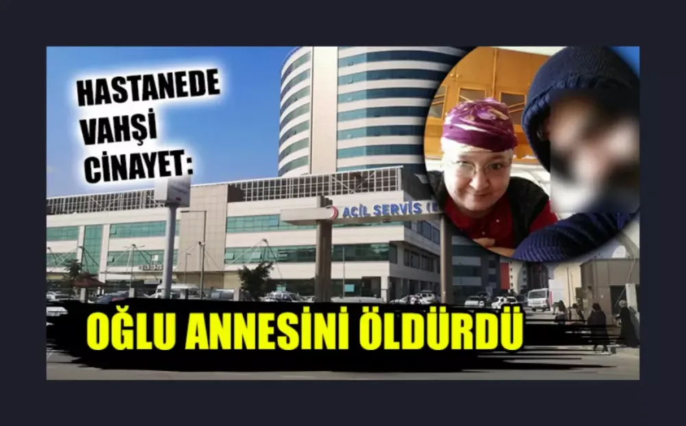 Hastanede vahşi cinayet: Annesini katletti!