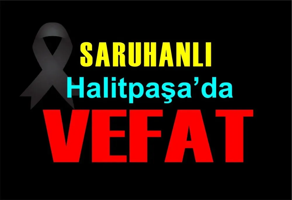 SARUHANLI’DA VEFAT…