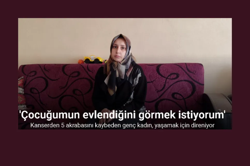 Kanserden 5 akrabasını kaybeden genç kadın, ölmek istemediğini söyledi