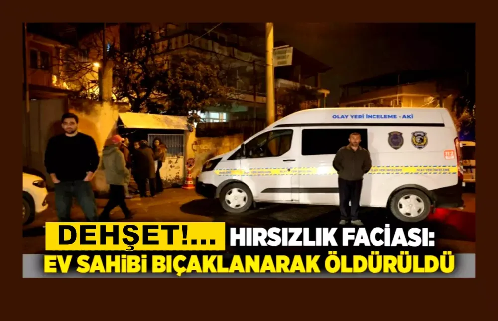 Hırsızlar, girdikleri evin sahibini bıçaklayarak öldürdü