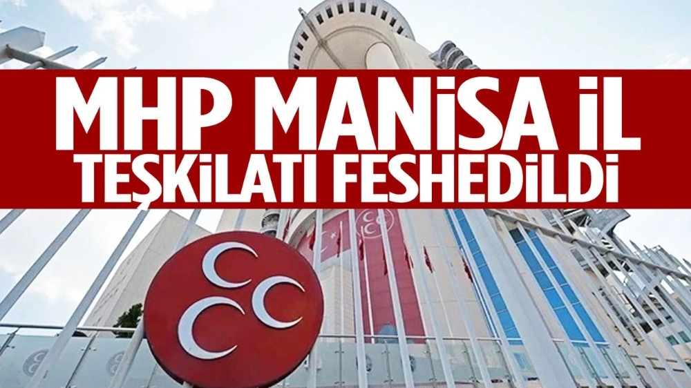 MHP Manisa İl Başkanlığı yönetimi feshedildi